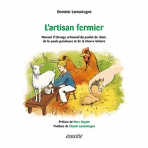 L'artisan Fermier ; Manuel D'elevage Artisanal Du Poulet De Chair, De La Poule Pondeuse Et De La Chevre Laitiere 