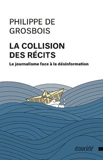 La Collision Des Recits : Le Journalisme Face A La Desinformation 