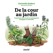 De La Cour Au Jardin : Transformer Son Terrain En Amenagement Ecologique Et Comestible 