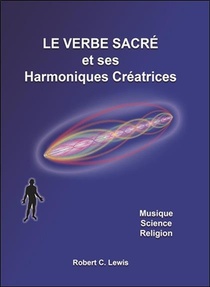 Le Verbe Sacre Et Ses Harmoniques Creatrices ; Musique, Science, Religion 