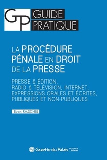 La Procedure Penale En Droit De La Presse ; Presse Et Edition, Radio Et Television, Internet, Expressions Orales Et Ecrites, Publiques Et Non-publiques 