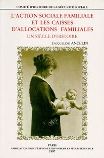 L'action Sociale Familiale Et Les Caisses D'allocations Familiales ; Un Siecle D'histoire 