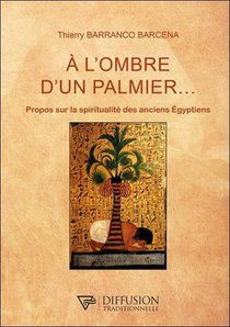 A L'ombre D'un Palmier : Propos Sur La Spiritualite Des Anciens Egyptiens 