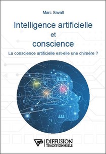 Intelligence Artificielle Et Conscience : La Conscience Artificielle Est-elle Une Chimere ? 