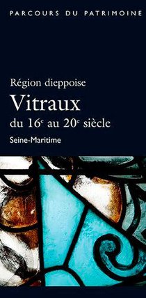 Region Dieppoise ; Vitraux Du 16e Au 20e Siecle 