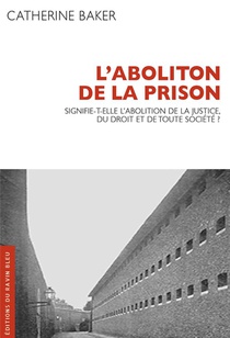 L'abolition De La Prison : Signifie-t-elle L'abolition De La Justice, Du Droit Et De Toute Societe ? 