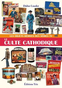 Le Culte Cathodique ; Les Objets Derives Des Series Tv 