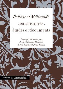 Pelleas Et Melisande Cent Ans Apres : Etudes Et Documents 