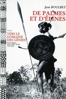 De Palmes Et D'epines T.1 ; Vers Le Dimaine Des Genies ; Pays Maa , Sud Viet Nam, 1947-1963 