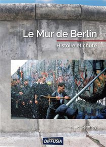 Le Mur De Berlin ; Histoire Et Chute 