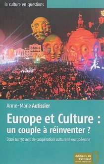 Europe Et Culture : Un Couple A Reinventer ? Essai Sur 50 Ans De Cooperation Culturelle Et Europeenne 