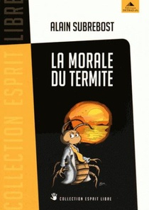 La Morale Du Termite ; Petit Traite D'eveil Spirituel Et Social A L'usage Des Heretiques 