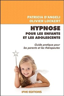 Hypnose Pour Les Enfants Et Les Adolescents ; Guide Pratique Pour Les Parents Et Les Therapeutes 