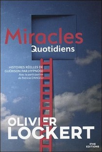 Miracles Quotidiens ; Histoires Reelles De Guerison Par Hypnose 