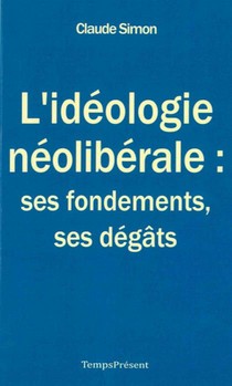 L'deologie Neoliberale : Ses Fondements, Ses Degats 
