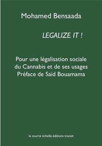 Legalize It ! - Pour Une Legalisation Sociale Du Cannabis Et De Ses Usages 