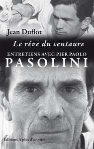 Le Reve Du Centaure : Entretiens P.p. Pasolini-j.duflot 