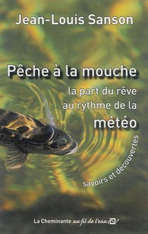 Peche A La Mouche ; La Part Du Reve Au Rythme De La Meteo 