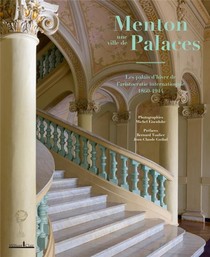 Menton, Une Ville De Palaces ; Les Palais D'hiver De L'aristocratie Internationale 1860-1914 