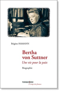 Bertha Von Suttner ; Une Vie Pour La Paix 