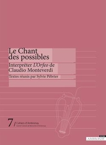 Cahiers D'ambronay T.7 ; Le Chant Des Possibles ; Interpreter "l'orfeo" De Claudio Monteverdi 