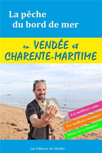 La Peche Du Bord De Mer En Vendee Et Charente Maritime : Les Meilleurs Coins, Les Meilleurs Montages, Toutes Les Techniques 
