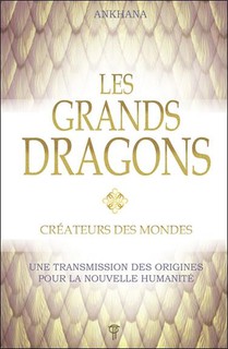 Les Grands Dragons : Createurs Des Mondes ; Une Transmission Des Origines Pour La Nouvelle Humanite 