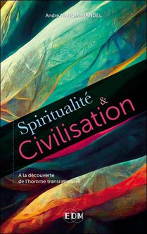 Spiritualite Et Civilisation : A La Decouverte De L'homme Transrationnel 