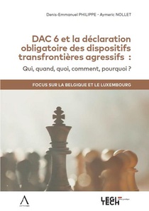 Dac 6 Et La Declaration Obligatoire Des Dispositifs Transfrontieres Agressifs : Qui, Quand, Quoi, Comment, Pourquoi ? Focus Sur La Belgique Et Le Luxembourg 