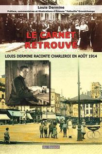 Le Carnet Retrouve, Louis Dermine Raconte Charleroi En Aout 1914 
