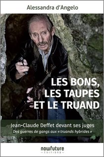 Les Bons, Les Taupes Et Le Truand ; Jean-claude Deffet Devant Ses Juges 