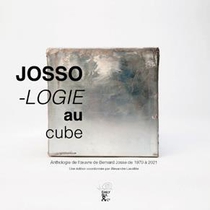 Jossologie Au Cube : Anthologie De L'oeuvre De Bernard Josse De 1970 A 2021 