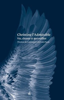 Christine L'admirable : Vie, Chants Et Merveilles 