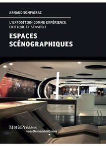 Espaces Scenographiques ; L'exposition Comme Experience Critique Et Sensible 
