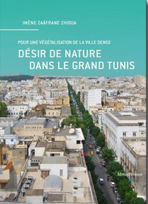 Desir De Nature Dans Le Grand Tunis : Pour Une Vegetalisation De La Ville Dense 