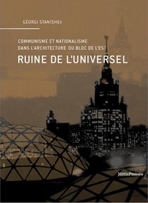 Ruine De L'universel : Communisme Et Nationalisme Dans L'architecture Du Bloc De L'est 