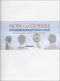 Non A La Guerre ; Anthologie ; Poesies Du Monde, Photographies, Histoire 