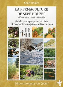 La Permaculture De Sepp Holzer ; Guide Pratique Pour Jardins Et Productions Agricoles Diversifiees 