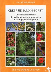 Creer Un Jardin Foret ; Une Foret Comestible De Fruits, Legumes, Aromatiques Et Champignons Au Jardin 