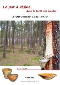 Le Pot A Resine Dans La Foret Des Landes ; Le Pot "hugues" 1845-1970 