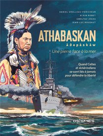 Athabaskan : Une Pierre Face A La Mer : Quand Celtes Et Amerindiens Se Lont Lies A Jamais Pour Defendre La Liberte 