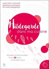 Hildegarde Dans Ma Cuisine ; 100 Idees Et Fiches Recettes, Formes & Sante Accessible A Tous 