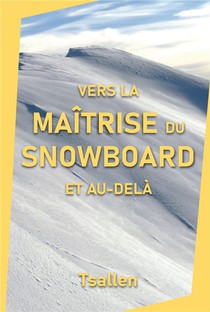 Vers La Maitrise Du Snowboard Et Au-dela 