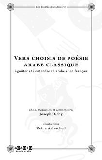 Vers Choisis De Poesie Arabe Classique (bilingue) Avec Illustrations De Zeina Abirached : Choix, Traduction Et Commentaires De Joseph Dichy 