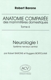 Anatomie Comparee Des Mammiferes Domestiques Tome 6 : Neurologie Tome 1 : Systeme Nerveux Central 