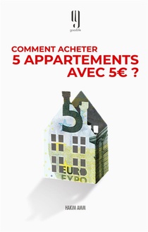 Comment Acheter 5 Appartements Avec 5 Euros? Le Livre Des Investisseurs Immobiliers Qui Reussissent 