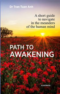 Path To Awakening - A Short Guide To Navigate In The Meanders Of The Human Mind 