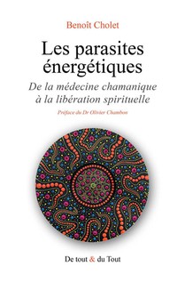 Les Parasites Energetiques : De La Medecine Chamanique A La Liberation Spirituelle 