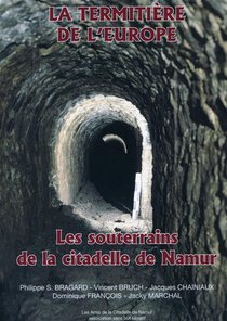 La Termitiere De L'europe. Les Souterrains De La Citadelle De Namur 