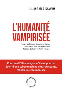 L'humanite Vampirisee : Comment L'elite Integre Le Vivant Pour Se Doter D'une Cyber-machine Ultra-puissante, Planetaire Et Humanisee 